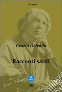 Racconti sardi. E-book. Formato EPUB ebook di Grazia Deledda