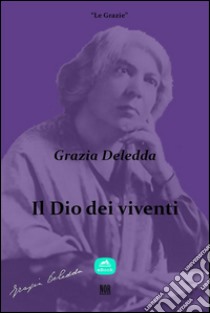 Il Dio dei viventi. E-book. Formato EPUB ebook di Grazia Deledda