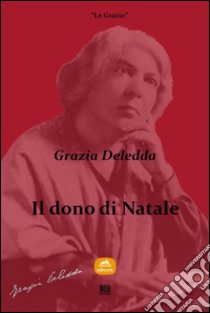 Il dono di Natale. E-book. Formato EPUB ebook di Grazia Deledda