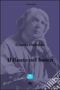 Il flauto nel bosco. E-book. Formato Mobipocket ebook di Grazia Deledda