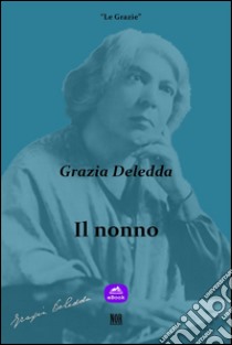 Il nonno. E-book. Formato Mobipocket ebook di Grazia Deledda