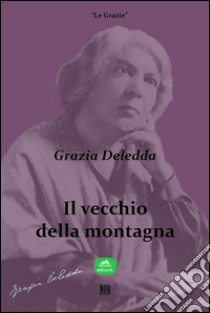 Il vecchio della montagnaOdio vince. E-book. Formato Mobipocket ebook di Grazia Deledda