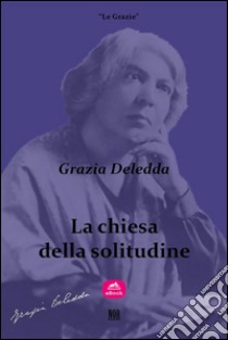 La chiesa della solitudine. E-book. Formato EPUB ebook di Grazia Deledda