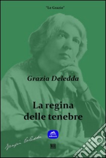 La regina delle tenebre. E-book. Formato Mobipocket ebook di Grazia Deledda