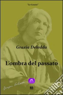 L'ombra del passato. E-book. Formato EPUB ebook di Grazia Deledda