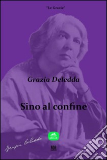 Sino al confine. E-book. Formato EPUB ebook di Grazia Deledda