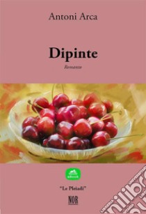 Dipinte. E-book. Formato EPUB ebook di Antoni Arca