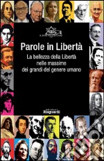 Parole in Libertà. La bellezza della Libertà nelle massime dei grandi del genere umano. E-book. Formato EPUB ebook