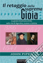 Il retaggio della suprema gioiaLa grazia trionfante di Dio nella vita di Agostino, Lutero e Calvino. E-book. Formato EPUB ebook