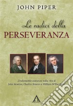 Le radici della perseveranzaL’indomabile costanza nella vita di John Newton, Charles Simeon e William Wilberforce. E-book. Formato EPUB