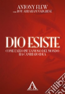 Dio EsisteCome l'ateo più famoso del mondo ha cambiato idea. E-book. Formato EPUB ebook di Antony Flew