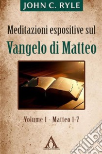 Meditazioni espositive sul Vangelo di Matteo (1)Matteo 1-7. E-book. Formato EPUB ebook di John C. Ryle