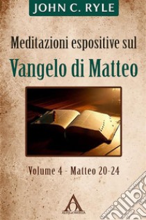 Meditazioni espositive sul Vangelo di Matteo (4)Matteo 20-24. E-book. Formato EPUB ebook di John C. Ryle