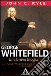 George WhitefieldUna breve biografia. E-book. Formato EPUB ebook di John C. Ryle