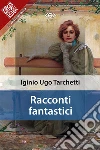 Racconti fantastici. E-book. Formato EPUB ebook di Iginio Ugo Tarchetti