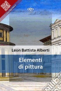 Elementi di pittura. E-book. Formato EPUB ebook di Leon Battista Alberti