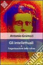 Gli intellettuali e l&apos;organizzazione della cultura. E-book. Formato EPUB ebook