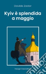 Kyiv è splendida a maggio. E-book. Formato EPUB ebook