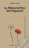 La Metamorfosi dei Papaveri. E-book. Formato EPUB ebook di Levi Nathan