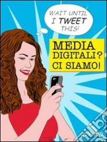 Media digitali? Ci siamo!. E-book. Formato EPUB ebook di goWare ebook team