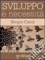 Sviluppo e necessità. Un modesto esercizio di futurologia. E-book. Formato EPUB ebook