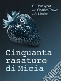 Cinquanta rasature di micia. E-book. Formato EPUB ebook di E.L. Pussycat