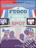 Mezzogiorno di fuoco. Il duello all’ultimo spot. E-book. Formato EPUB ebook