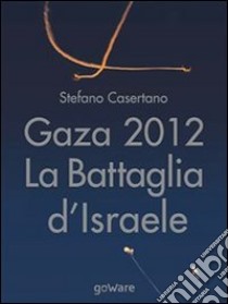 Gaza 2012: La Battaglia d’Israele. E-book. Formato EPUB ebook di Stefano Casertano