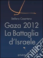 Gaza 2012: La Battaglia d’Israele. E-book. Formato EPUB ebook