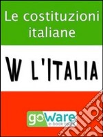 W l’Italia - Le costituzioni italiane. Lo Statuto Albertino, la Costituzione Italiana, la Costituzione Europea. E-book. Formato EPUB ebook