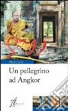 Un pellegrino ad Angkor. E-book. Formato EPUB ebook