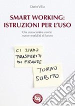 Smart Working: istruzioni per l'uso: Che cosa cambia con le nuove modalita` di lavoro. E-book. Formato EPUB ebook