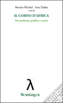 Il Corno d'Africa. Tra Medicina, politica e storia. E-book. Formato EPUB ebook di Irma Taddia