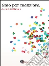 Solo per mezz'ora. E-book. Formato EPUB ebook di Aurora Cattinelli