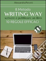 Il metodo Writing WayScrivere e pubblicare un libro - 10 regole efficaci. E-book. Formato EPUB