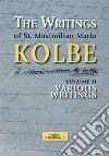 The Writings of St. Maximilian Maria Kolbe - Volume II - Various Writings. E-book. Formato EPUB ebook di Maximilian Maria Kolbe