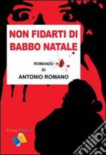 Non fidarti di Babbo Natale. E-book. Formato EPUB ebook di Antonio Romano