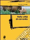 Nella città di cemento. E-book. Formato EPUB ebook di Roberto Valentini