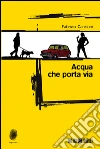 Acqua che porta via. E-book. Formato EPUB ebook di Canciani Fabrizio