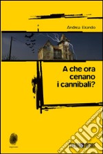 A che ora cenano i cannibali?. E-book. Formato EPUB ebook