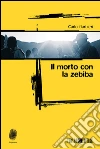 Il morto con la zebiba. E-book. Formato EPUB ebook di Carlo Barbieri