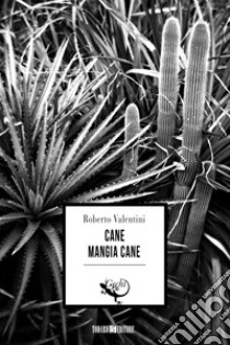 Cane mangia cane. E-book. Formato EPUB ebook di Roberto Valentini