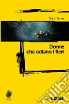 Donne che odiano i fiori. E-book. Formato EPUB ebook di Paola Sironi