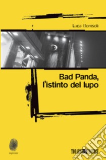 Bad Panda, l'istinto del lupo. E-book. Formato EPUB ebook di Luca Bonisoli