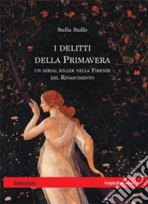 I delitti della primavera. Un serial killer nella Firenze del Rinascimento. E-book. Formato EPUB ebook di Stella Stollo