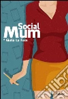 Social Mum: Diario semiserio di una madre di oggi. E-book. Formato EPUB ebook di Giulia La Face