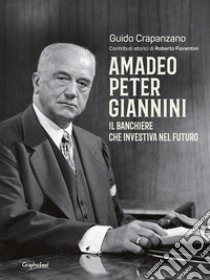 Amadeo Peter GianniniIl banchiere che investiva nel futuro. E-book. Formato Mobipocket ebook di Guido Crapanzano