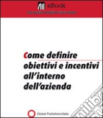 Come definire obiettivi e incentivi all'interno dell'azienda. E-book. Formato PDF ebook