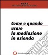 Come e quando usare la mediazione in azienda. E-book. Formato PDF ebook