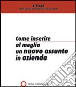 Come inserire al meglio un nuovo assunto in azienda. E-book. Formato PDF ebook